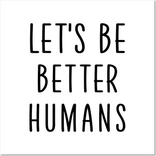 Let's be better humans Posters and Art